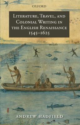 Literature, Travel, and Colonial Writing in the English Renaissance, 1545-1625