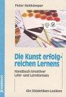 Die Kunst erfolgreichen Lernens: Handbuch kreativer Lehr- und Lernformen. Ein Didaktiken-Lexikon