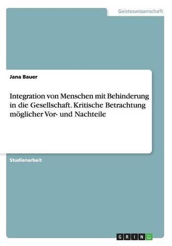 Integration von Menschen mit Behinderung in die Gesellschaft. Kritische Betrachtung möglicher Vor- und Nachteile