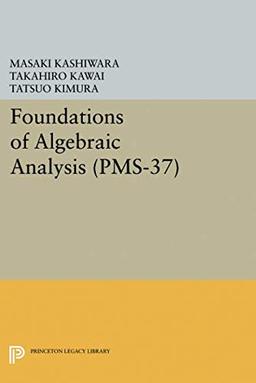 Foundations of Algebraic Analysis (PMS-37), Volume 37 (Princeton Mathematical Series)