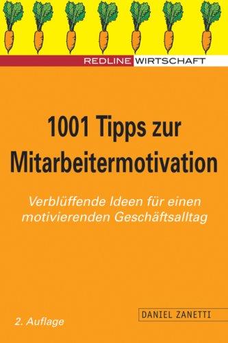 1001 Tipps zur Mitarbeitermotivation. Verblüffende Ideen für einen motivierenden Geschäftsalltag