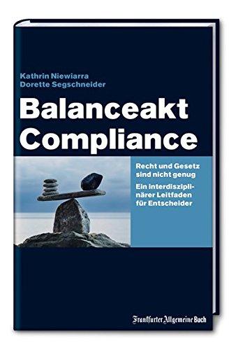 Balanceakt Compliance: Recht und Gesetz ist nicht genug - Ein interdisziplinärer Leitfaden für Entscheider