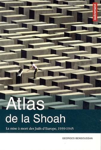 Atlas de la Shoah : la mise à mort des Juifs d'Europe, 1939-1945