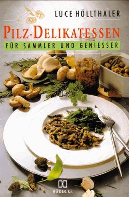 Pilz - Delikatessen. Rezepte für Sammler und Geniesser