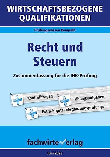 Wirtschaftsbezogene Qualifikationen: Recht und Steuern: Zusammenfassung für die IHK-Prüfung (WIrtschaftsbezogene Qualifikationen: Prüfungswissen kompakt)