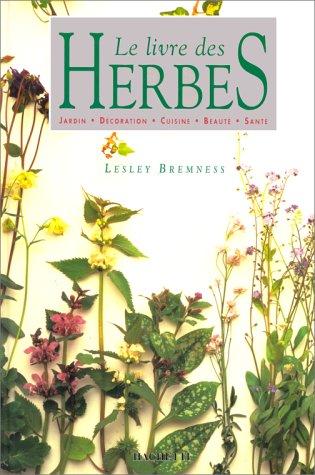 LE LIVRE DES HERBES. Jardin - Décoration - Cuisine - Beauté - Santé (Vie Pratique)