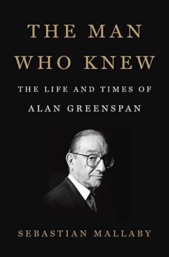 The Man Who Knew: The Life and Times of Alan Greenspan