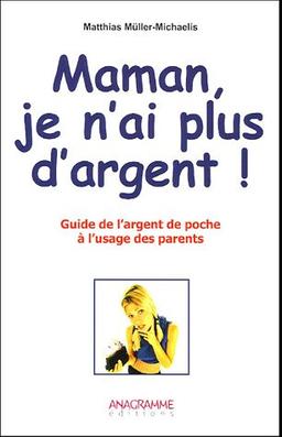 Maman, je n'ai plus d'argent ! : guide de l'argent de poche à l'usage des parents