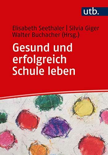 Gesund und erfolgreich Schule leben: Praxis und Reflexion für Lehrerinnen und Lehrer