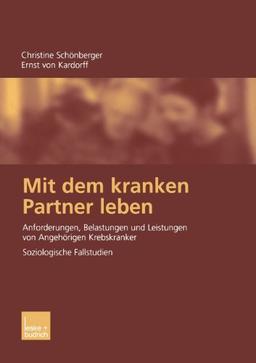 Mit dem kranken Partner leben: Anforderungen, Belastungen und Leistungen von Angehörigen Krebskranker