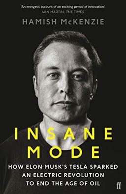 Insane Mode: How Elon Musk's Tesla Sparked an Electric Revolution to End the Age of Oil