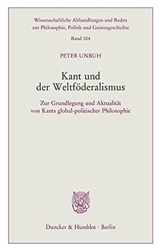 Kant und der Weltföderalismus.: Zur Grundlegung und Aktualität von Kants global-politischer Philosophie. (Wissenschaftliche Abhandlungen und Reden zur Philosophie, Politik und Geistesgeschichte)