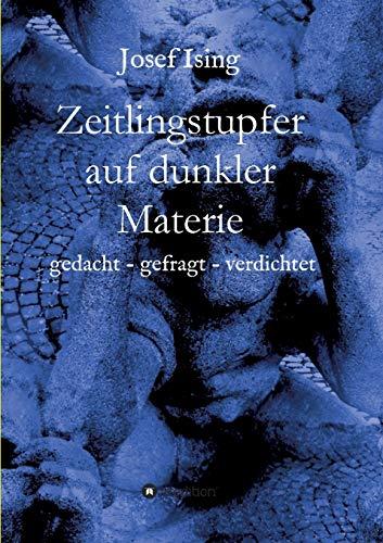 Zeitlingstupfer auf dunkler Materie: gedacht - gefragt - verdichtet