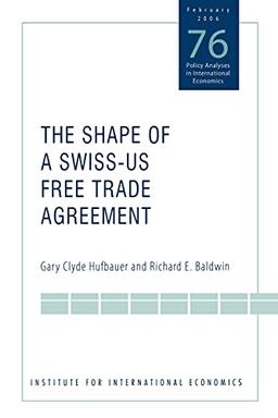 The Shape of a Swiss-Us Free Trade Agreement (POLICY ANALYSES IN INTERNATIONAL ECONOMICS, Band 76)