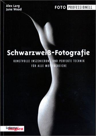 Schwarzweiß-Fotografie: Kunstvolle Inszenierung und perfekte Technik für alle Motivbereiche