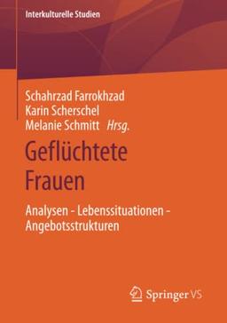 Geflüchtete Frauen: Analysen - Lebenssituationen - Angebotsstrukturen (Interkulturelle Studien)