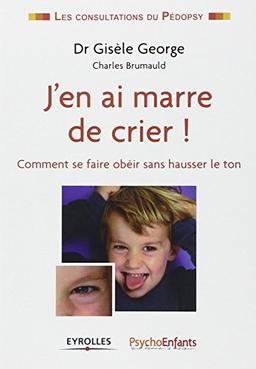 J'en ai marre de crier ! : comment se faire obéir sans hausser le ton