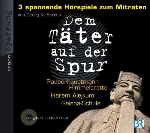 Dem Täter auf der Spur - Drei spannende Hörspiele zum Mitraten - CD 6: Georg K. Berres, Räuberhauptmann Himmelsratte / Georg K. Berres, Harem Alejkum / Georg K. Berres, Geisha-Schule