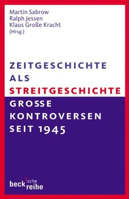 Zeitgeschichte als Streitgeschichte: Große Kontroversen nach 1945: Große Kontroversen seit 1945