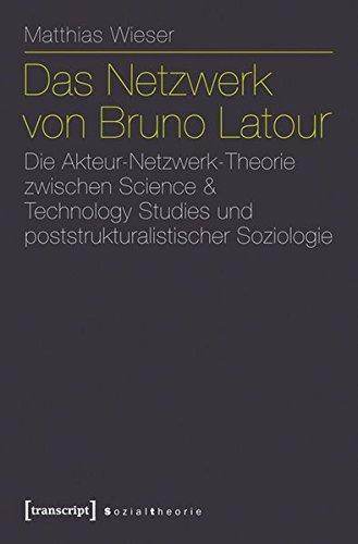 Das Netzwerk von Bruno Latour: Die Akteur-Netzwerk-Theorie zwischen Science & Technology Studies und poststrukturalistischer Soziologie (Sozialtheorie)