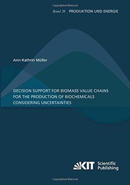 Decision Support for Biomass Value Chains for the Production of Biochemicals Considering Uncertainties (Produktion und Energie)