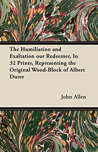 The Humiliation and Exaltation our Redeemer, In 32 Prints, Representing the Original Wood-Block of Albert Durer