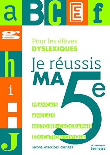 Je réussis ma 5e, pour les élèves dyslexiques : français, anglais, histoire géographie, éducation civique : leçons, exercices, corrigés