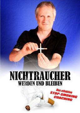 Nichtraucher werden und bleiben - Das Effektive Stop-Smoking-coaching