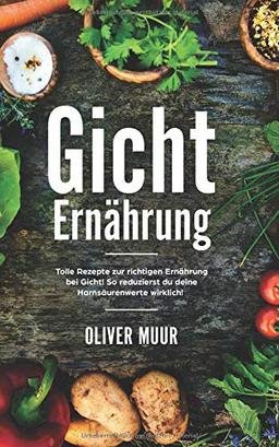 Gicht Ernährung: Die richtige Ernährung bei Gicht. So leben Sie mit der Stoffwechselerkrankung, Ernährung und Co. Inklusive vieler Rezepte und Guide für das Essen auswärts