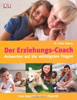 Der Erziehungs-Coach. Antworten auf die wichtigsten Fragen. Vom Babyalter bis zur Pubertät