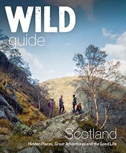 Wild Guide Scotland: Hidden Places, Great Adventures & the Good Life