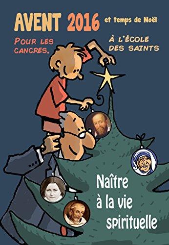 L'Avent et le temps de Noël pour les cancres, à l'école des saints. Naître à la vie spirituelle