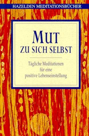 Hazelden Meditationsbücher. Mut zu sich selbst. Tägliche Meditationen für eine positive Lebenseinstellung