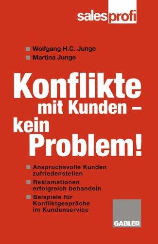 Konflikte mit Kunden - kein Problem!: Wie Sie anspruchsvolle Kunden zufriedenstellen und Reklamationen erfolgreich behandeln