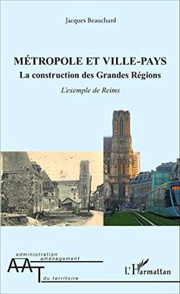 Métropole et ville-pays : la construction des grandes régions : l'exemple de Reims