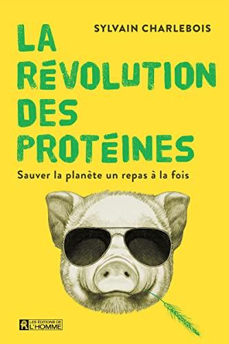 La révolution des protéines. Sauver la planète un repas à la fois