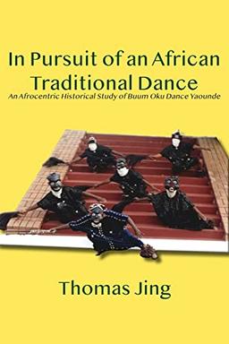 In Pursuit of an African Traditional Dance: An Afrocentric Historical Study of Buum Oku Dance Yaounde