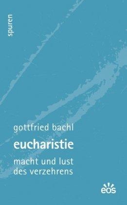 Eucharistie - Macht und Lust des Verzehrens: Spuren - Essays zu Kultur und Glaube 2