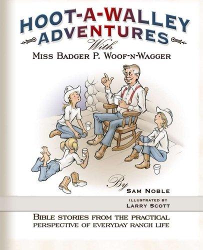 Hoot-a-Walley Adventures with Miss Badger P. Woof-n-Wagger: Bible Stories from the Practical Perspective of Everyday Ranch Life