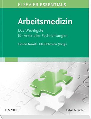 ELSEVIER ESSENTIALS Arbeitsmedizin: Das Wichtigste für Ärzte aller Fachrichtungen