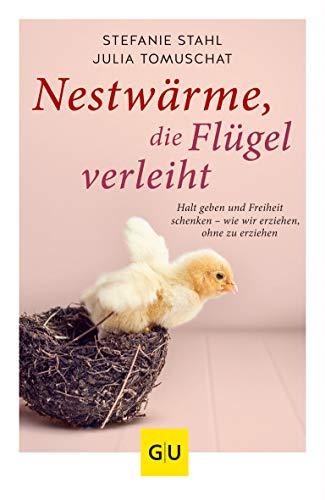 Nestwärme, die Flügel verleiht: Halt geben und Freiheit schenken - wie wir erziehen, ohne zu erziehen (GU Einzeltitel Partnerschaft & Familie)