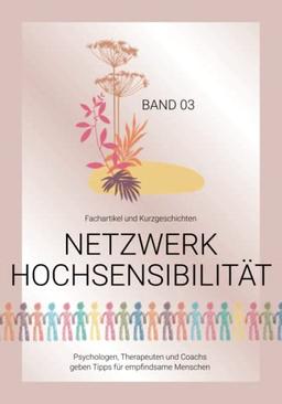 Netzwerk Hochsensibilität Band 03 – Fachartikel und Kurzgeschichten: Psychologen, Therapeuten und Coachs geben Tipps für empfindsame Menschen. (Bookazines für empfindsame Menschen, Band 3)