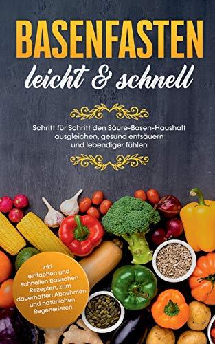 Basenfasten - leicht & schnell: Schritt für Schritt den Säure-Basen-Haushalt ausgleichen, gesund entsäuern und lebendiger fühlen - inkl. einfachen und ... Abnehmen und natürlichen Regenerieren