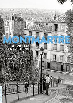 Montmartre : un village entre terre et ciel : 100 photos de légende