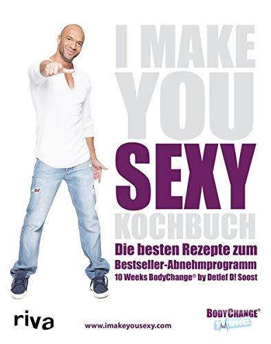 I make you sexy Kochbuch: Die besten Rezepte zum Bestseller-Abnehmprogramm 10 Weeks  BodyChange® by Detlef D! Soost