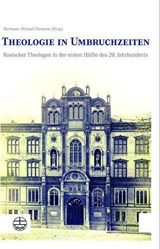 Theologie in Umbruchzeiten: Rostocker Theologen in der ersten Hälfte des 20. Jahrhunderts