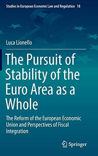 The Pursuit of Stability of the Euro Area as a Whole: The Reform of the European Economic Union and Perspectives of Fiscal Integration (Studies in European Economic Law and Regulation, 18, Band 18)