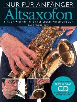 Nur Für Anfänger - Altsaxophon. Eine umfassende, reichbebilderte Anleitung zum Saxophonspielen