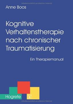 Kognitive Verhaltenstherapie nach chronischer Traumatisierung: Ein Therapiemanual