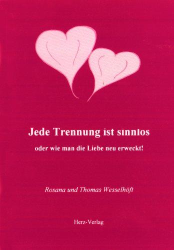 Jede Trennung ist sinnlos: Oder wie man die Liebe neu erweckt!